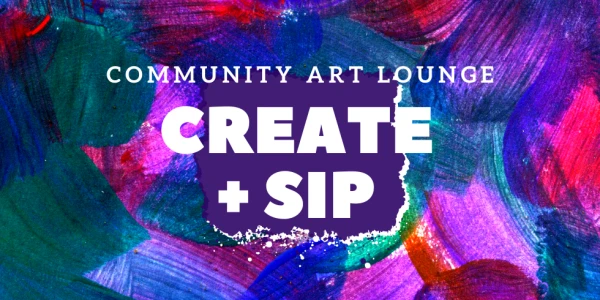 Create + Sip: Community Art Lounge