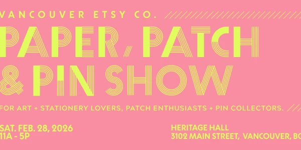 Vancouver Etsy Co - Paper, Patch & Pin Show