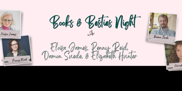Books & Besties Night with Eloisa James,  Damon Suede, Penny Reid, Elizabeth Hunter